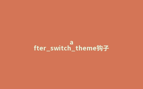 after_switch_theme钩子