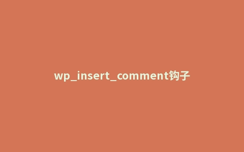 wp_insert_comment钩子