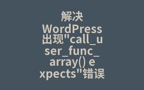 解决WordPress出现"call_user_func_array() expects"错误